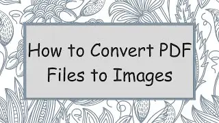 How to Convert PDF Files to Images