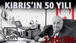 Kıbrısın 50 Yılı 2. Bölüm | 32.Gün Arşivi