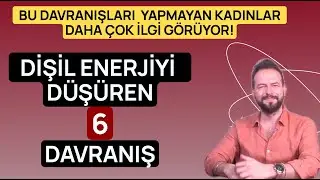 DİŞİL ENERJİYİ DÜŞÜREN 6 KRİTİK DAVRANIŞ!