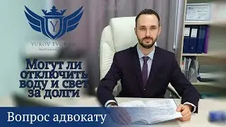 Могут ли отключить воду и свет за долги? Адвокат Юров