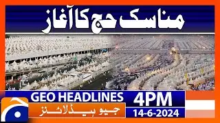 Beginning of Hajj Rituals | Geo News 4 PM Headlines | 14 June 2024