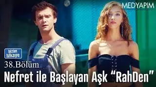 Nefret ile başlayan bir aşk RahDen - Bizim Hikaye 38. Bölüm