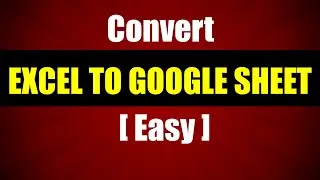 How To Convert Excel To Google Sheet - [ xlxs to Google Sheets ]