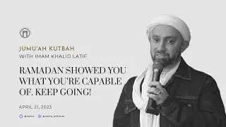 Ramadan Showed You What You’re Capable Of. Keep Going! | Jumu’ah Khutbah | Imam Khalid | 4.21.2023