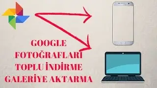 Google Fotoğraflar Galeriye Aktarma (Toplu) Bilgisayara İndirme