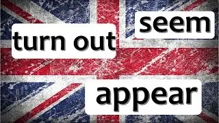 Seem, Appear, Prove, Turn out - английские глаголы