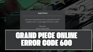 How To Resolve Grand Piece Online Error Code 600?