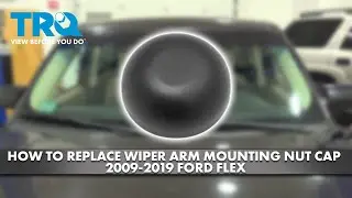 How to Replace Wiper Arm Mounting Nut Cap 2009-2019 Ford Flex