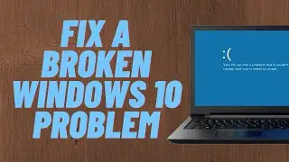 Fix A Broken Windows 10 Problem