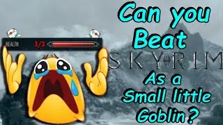 Can you beat Skyrim as a Small Little Goblin?