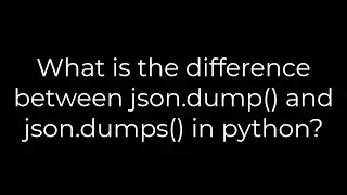 Python :What is the difference between json.dump() and json.dumps() in python?(5solution)