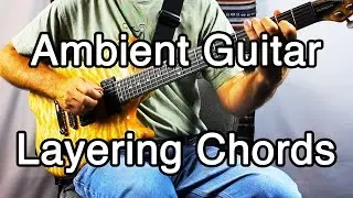 How to Play Ambient Guitar #3 - Layering Chords (Ambient Guitar Swells and Chords)