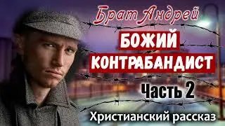 🔴ОЧЕНЬ интересный Рассказ Брат Андрей "БОЖИЙ КОНТРАБАНДИСТ" Христианский Рассказ МСЦ ЕХБ Часть 2