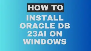 How to Install Oracle Database 23ai on Windows