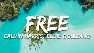 Calvin Harris, Ellie Goulding - Free (Lyrics)