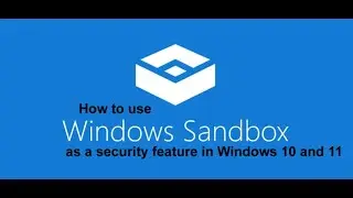 How to use the Windows Sandbox as a security feature in Windows 10 and 11