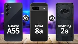 Google Pixel 8a VS Samsung Galaxy A55 VS Nothing Phone 2a