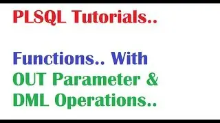 PL/SQL Tutorial : PLSQL Functions with OUT Parameter & DML Operations inside Function