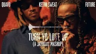 01 Quavo, Future & Keith Sweat - Turn Yo Love Up (A JAYBeatz Mashup) 
