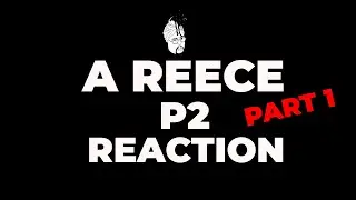 A Reece P2 Reaction Part 1