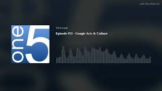 Episode #53 - Google Arts & Culture