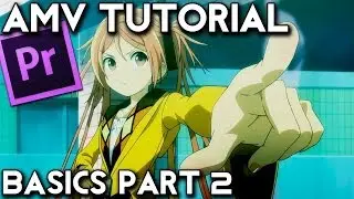 AMV Tutorial Basics (Part 2) (Adobe Premiere Pro)