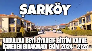 ABDULLAH BEYİ ZİYARETE GİTTİM KAHVE İÇMEDEN BIRAKMADI EKİM 2024  = 2125 =