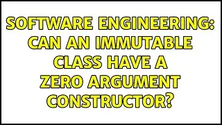 Software Engineering: Can an immutable class have a zero argument constructor? (3 Solutions!!)