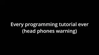 Every programming tutorial be like: