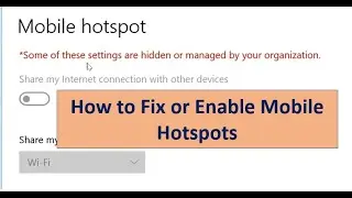 How to fix Mobile hotspots. Some of these settings are hidden or managed by your organization