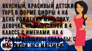 Вкусный, красивый детский торт в форме цифры 4 на День рождения мальчику, девочке, на выпускной в .