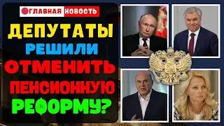 🔴ГЛАВНАЯ НОВОСТЬ! Депутаты решили отменить пенсионную реформу?