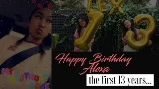 Alexa turns 13 | Recap of Happy Birthdays Age 1-13