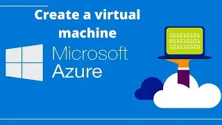 How To Create an Azure Virtual Machine | Create a Windows virtual machine in the Azure portal