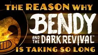 The REASON why "Bendy and the Dark Revival" is taking SO LONG.