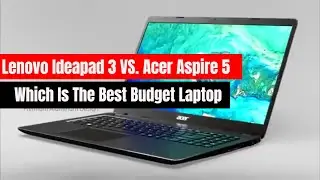 Lenovo Ideapad 3 VS Acer Aspire 5 - Which Is The Best Budget Laptop in 2024?