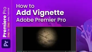 How to Add Vignette in Adobe Premiere Pro 2024: Adobe Premiere Pro Mastery