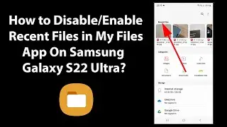 How to Disable/Enable Recent Files in My Files App On Samsung Galaxy S22 Ultra?