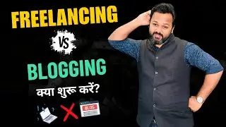 Freelancing VS Blogging | क्या करना चाहिए? What Should I Start With?