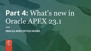 Part 4: What's new in Oracle APEX 23.1