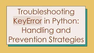 Troubleshooting KeyError in Python: Handling and Prevention Strategies