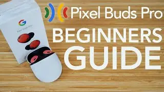 Pixel Buds Pro - Complete Beginners Guide