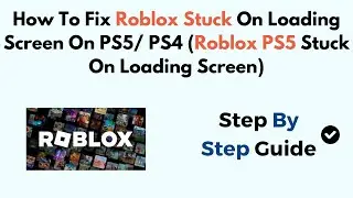 How To Fix Roblox Stuck On Loading Screen On PS5/ PS4 (Roblox PS5 Stuck On Loading Screen)