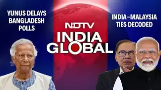 India Global: India-Malaysia Ties Decoded; Muhammad Yunus Delays Bangladesh Polls