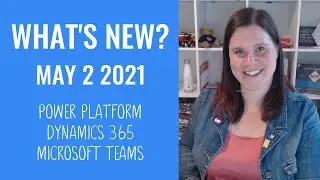 Power Platform, Dynamics 365, Microsoft Teams News (2 May 2021)