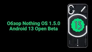 Обзор Nothing OS 1.5.0 - Android 13 Open Beta на Nothing Phone (1)