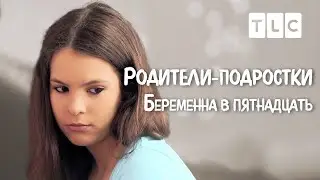 Беременна в пятнадцать | Родители-подростки | TLC