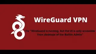 How to Fix WireGuard is running, but the UI is only accessible from desktops of the Builtin Admin