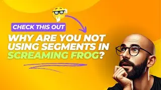 Screaming Frog: Why Are You Not Using Segments?