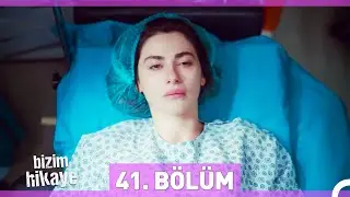 Bizim Hikaye 41. Bölüm